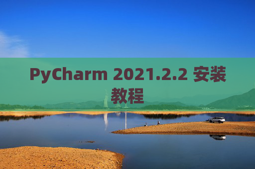 PyCharm 2021.2.2 安装教程